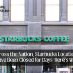Across the Nation, Starbucks Locations Have Been Closed for Days; Here's Why
